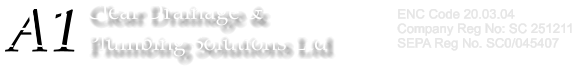 A1 Clear Drainage &  Plumbing Solutions Ltd A1 ENC Code 20.03.04  Company Reg No: SC 251211 SEPA Reg No. SC0/045407