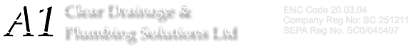 A1 Clear Drainage &  Plumbing Solutions Ltd A1 ENC Code 20.03.04  Company Reg No: SC 251211 SEPA Reg No. SC0/045407