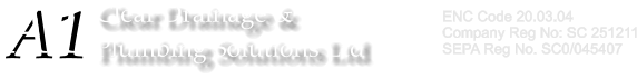 A1 Clear Drainage &  Plumbing Solutions Ltd A1 ENC Code 20.03.04  Company Reg No: SC 251211 SEPA Reg No. SC0/045407