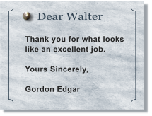 Dear Walter  Thank you for what looks like an excellent job.    Yours Sincerely,  Gordon Edgar